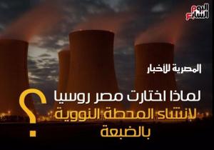 شاهد فى دقيقة.. لماذا اختارت مصر روسيا لإنشاء المحطة النووية بالضبعة؟