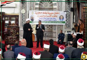 محافظ الدقهلية يشارك باحتفال ذكرى الإسراء والمعراج بمسجد النصر بالمنصورة