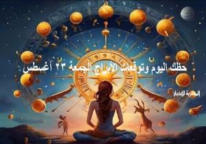 «حظك اليوم وتوقعات الأبراج».. الجمعة 23 أغسطس 2024 مهنيًا وماليًا وعاطفيًا واجتماعيًا